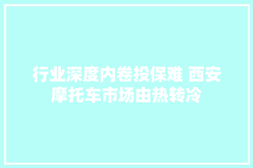 行业深度内卷投保难 西安摩托车市场由热转冷
