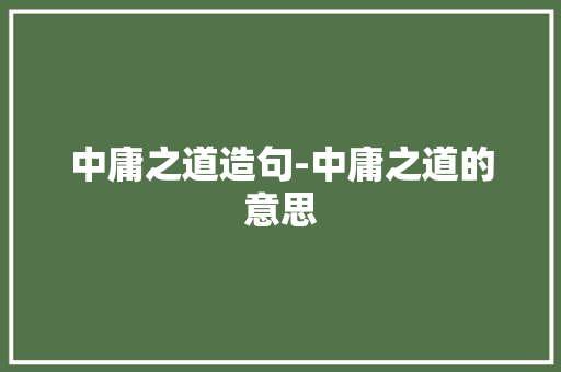 中庸之道造句-中庸之道的意思