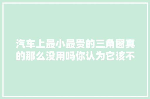 汽车上最小最贵的三角窗真的那么没用吗你认为它该不该取消