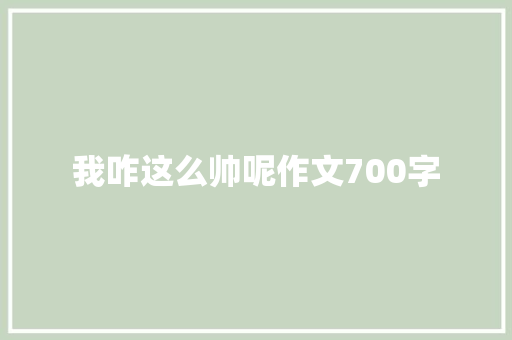 我咋这么帅呢作文700字