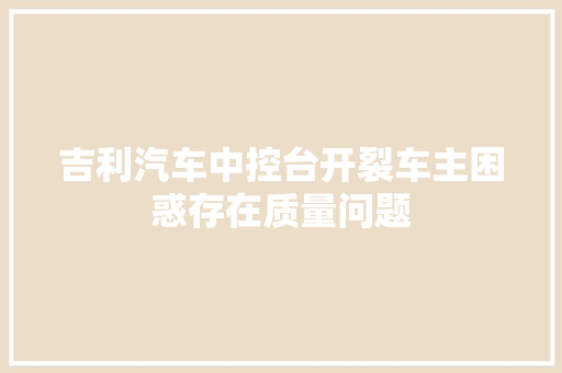 吉利汽车中控台开裂车主困惑存在质量问题
