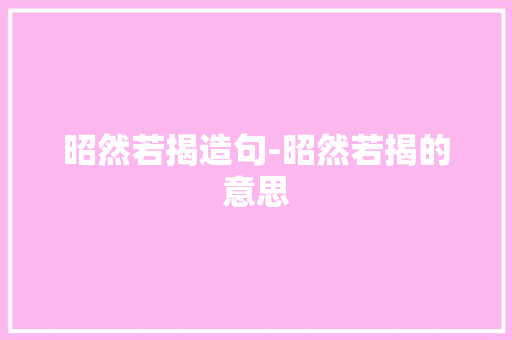 昭然若揭造句-昭然若揭的意思