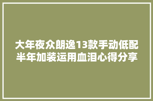 大年夜众朗逸13款手动低配半年加装运用血泪心得分享