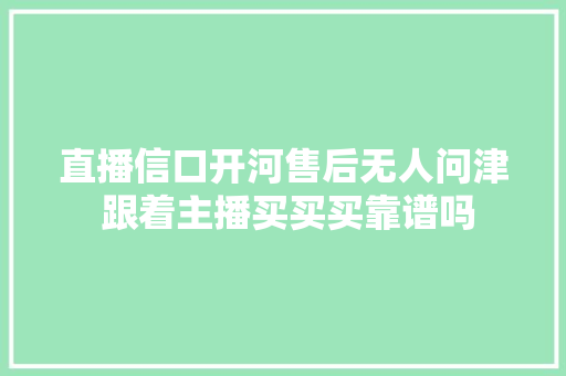 直播信口开河售后无人问津 跟着主播买买买靠谱吗