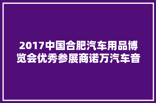 2017中国合肥汽车用品博览会优秀参展商诺万汽车音响