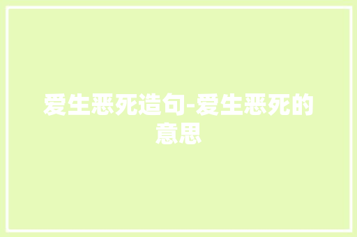 爱生恶死造句-爱生恶死的意思