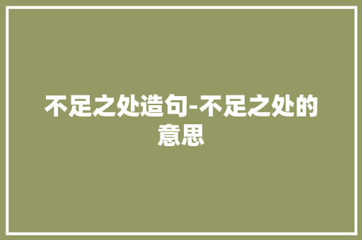 不足之处造句-不足之处的意思