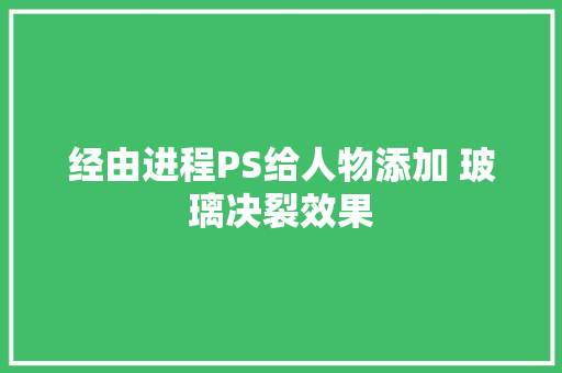 经由进程PS给人物添加 玻璃决裂效果