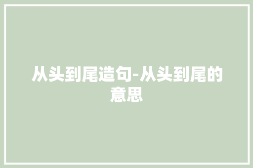 从头到尾造句-从头到尾的意思