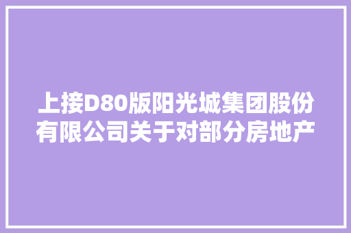 上接D80版阳光城集团股份有限公司关于对部分房地产项目公司供应股东投入以及与合作方根据股权比例调用控股子公司富余资金事项并进行授权治理的通知书记下转D82版
