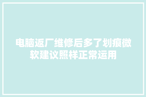 电脑返厂维修后多了划痕微软建议照样正常运用