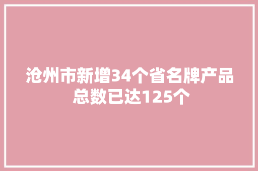 沧州市新增34个省名牌产品 总数已达125个