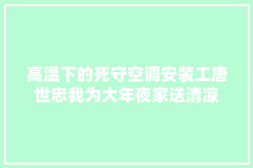 高温下的死守空调安装工唐世忠我为大年夜家送清凉
