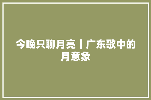 今晚只聊月亮｜广东歌中的月意象