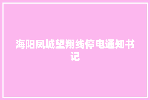海阳凤城望翔线停电通知书记