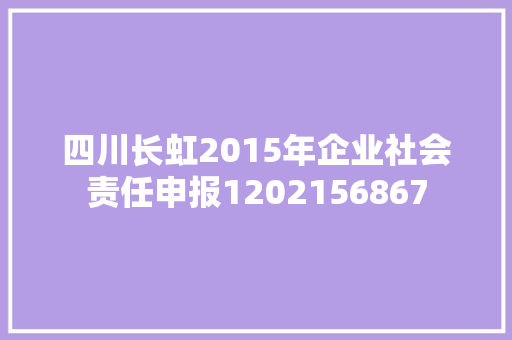 四川长虹2015年企业社会责任申报1202156867