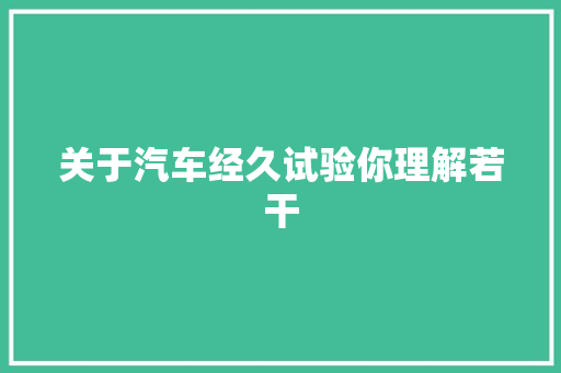 关于汽车经久试验你理解若干
