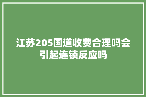 江苏205国道收费合理吗会引起连锁反应吗