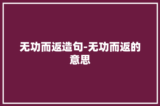 无功而返造句-无功而返的意思