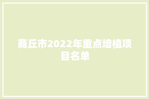 商丘市2022年重点培植项目名单