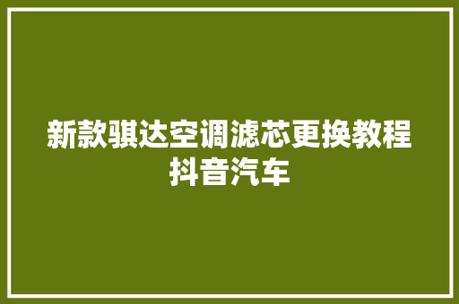 新款骐达空调滤芯更换教程抖音汽车