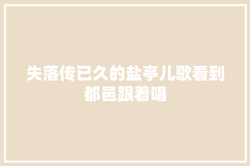 失落传已久的盐亭儿歌看到都邑跟着唱