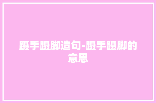 蹑手蹑脚造句-蹑手蹑脚的意思