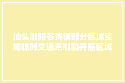 汕头潮阳谷饶镇部分区域实施临时交通牵制和开展区域核酸检测