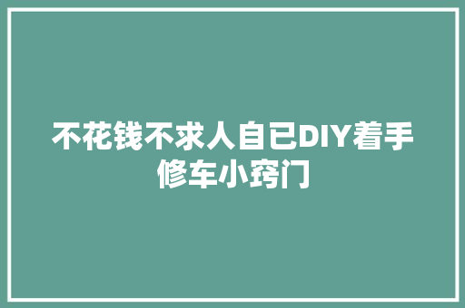 不花钱不求人自已DIY着手修车小窍门
