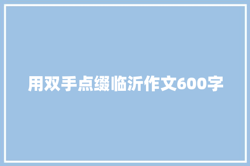 用双手点缀临沂作文600字