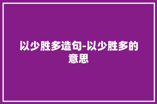 以少胜多造句-以少胜多的意思