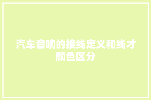 汽车音响的接线定义和线才颜色区分
