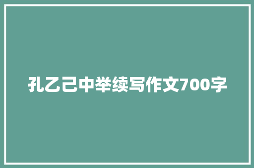 孔乙己中举续写作文700字 知识百科