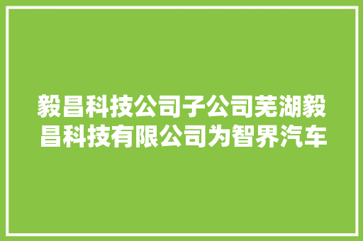 毅昌科技公司子公司芜湖毅昌科技有限公司为智界汽车供应前后保险杠加侧裙