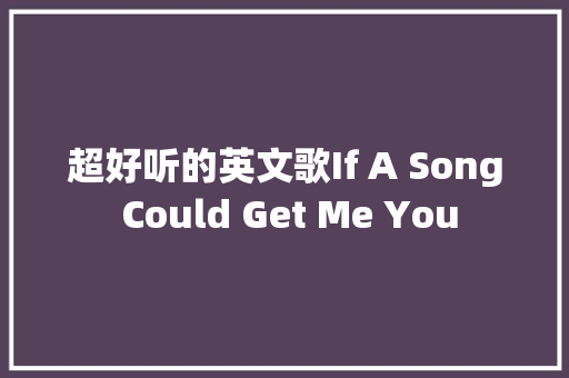超好听的英文歌If A Song Could Get Me You
