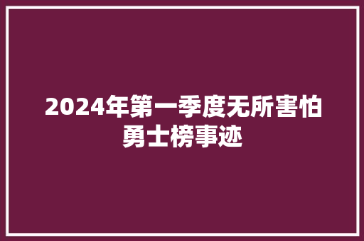2024年第一季度无所害怕勇士榜事迹