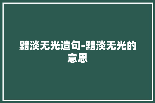 黯淡无光造句-黯淡无光的意思