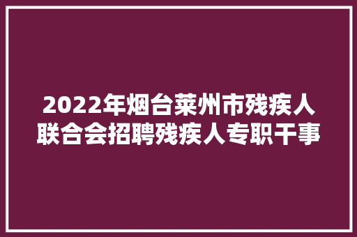 2022年烟台莱州市残疾人联合会招聘残疾人专职干事通知书记