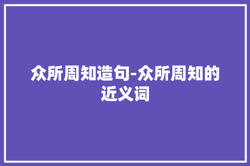 众所周知造句-众所周知的近义词