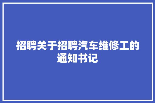 招聘关于招聘汽车维修工的通知书记