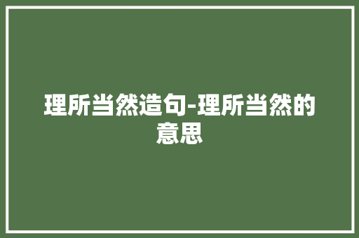理所当然造句-理所当然的意思 知识百科