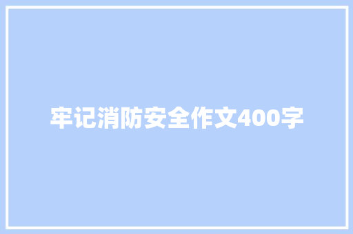 牢记消防安全作文400字 知识百科