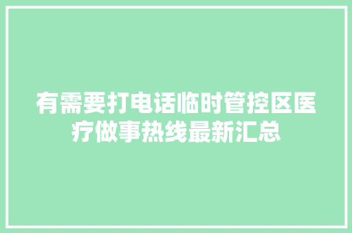 有需要打电话临时管控区医疗做事热线最新汇总