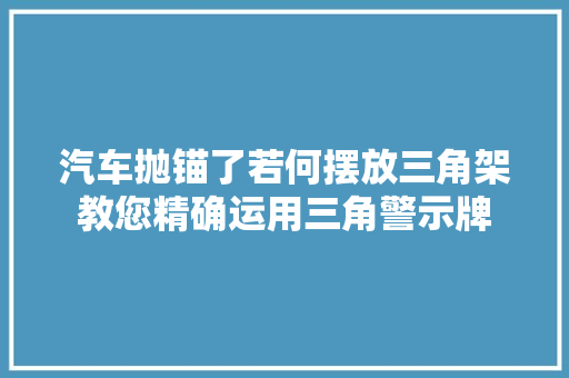 汽车抛锚了若何摆放三角架教您精确运用三角警示牌