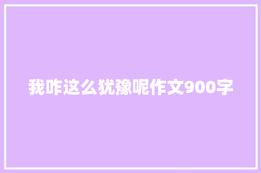 我咋这么犹豫呢作文900字