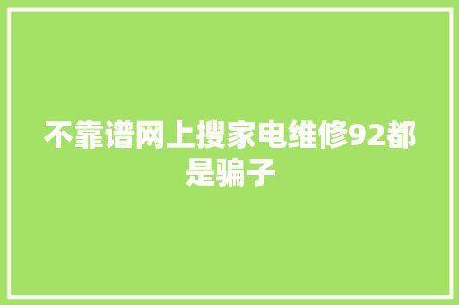 不靠谱网上搜家电维修92都是骗子