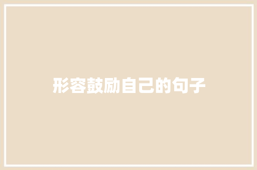 形容鼓励自己的句子 知识百科