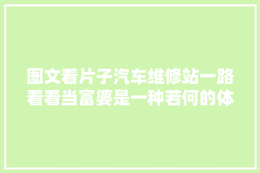 图文看片子汽车维修站一路看看当富婆是一种若何的体验