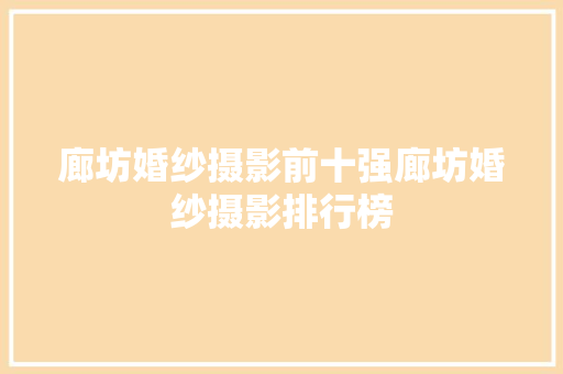 廊坊婚纱摄影前十强廊坊婚纱摄影排行榜