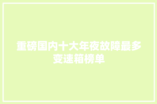 重磅国内十大年夜故障最多变速箱榜单